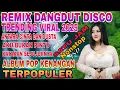 Download Lagu REMIX DISCO DANGDUT TRENDING VIRAL TIKTOK/SATU JAM NOSTALGIA ALBUM POP KENANGAN