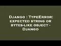Django TypeError expected string or bytes-like object - Django
