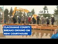 Clackamas County breaks ground on new courthouse