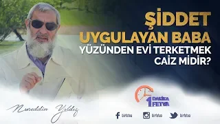 Şiddet uygulayan baba yüzünden evi terketmek caiz midir?