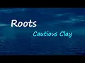 Cautious Clay - Roots (Lyrics)