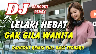 dj lelaki hebat gak gila wanita dangdut remix terbaru 2026 viral tiktok full bass dj x pro