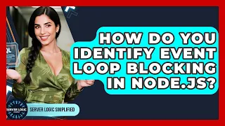 How Do You Identify Event Loop Blocking In Node js - Server Logic Simplified