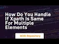 how do you handle if xpath is same for multiple elements