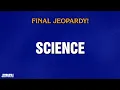 Science Final Jeopardy JEOPARDY