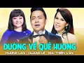 Lagu Đường Về Quê Hương - Quang Lê, Hương Lan, Mai Thiên Vân | Siêu phẩm hát live