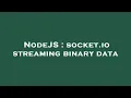 NodeJS socket io streaming binary data