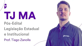 TJ MA Pós-Edital: Legislação Estadual e Institucional – Prof. Tiago Zanolla