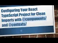 Configuring Your React TypeScript Project for Clean Imports with components and contexts