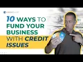 10 Ways to Fund Your Business with Credit Issues
