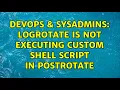DevOps SysAdmins logrotate is not executing custom shell script in postrotate 2 Solutions