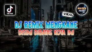 Download DJ REMIX MENGKANE DI SINI DI BATAS KOTA INI VERSI SANTAI REMIX LAGU VIRAL FYP TIKTOK TERBARU MP3