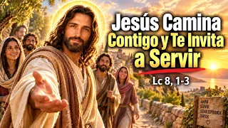 Evangelio de Hoy Lc 8, 1-3 | Jesús Camina Contigo y Te Invita a Servir | Reflexión y Oración