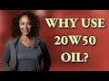 Why use 20w50 oil