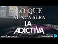 LA ADICTIVA - LO QUE NUNCA SERÁ