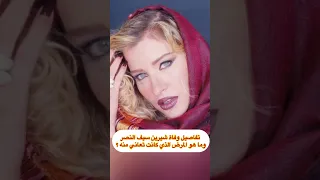 تفاصيل وفاة الفنانة شيرين سيف النصر وما هو المرض الذي كانت تعاني منه و وصيتها الغريبة 