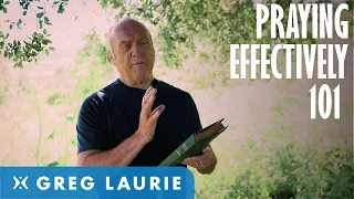 Praying Effectively 101 With Greg Laurie