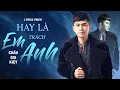 Download Lagu Châu Gia Kiệt - HAY LÀ EM TRÁCH ANH [ Lyric] | Nắng mưa suốt ngàу gió mưa không ngừng...