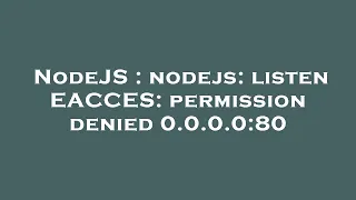 NodeJS nodejs listen EACCES permission denied 0 0 0 0 80