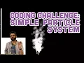 Coding Challenge Simple Particle System