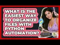 What Is The Easiest Way To Organize Files With Python Automation - Python Code School