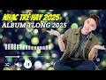 Lagu LK Nhạc TLong 2025 - TOP Nhạc Trẻ Hay Nhất Hiện Nay | Nhạc Ballad Hot Nhất 2025 | Nghe Là Nghiện