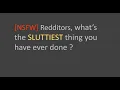 Reddit NSFW Redditors what s the SLUTTIEST thing you have ever done