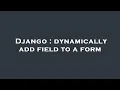 Django dynamically add field to a form