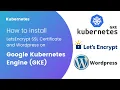 How to install LetsEncrypt SSL certificate and Wordpress on Google Kubernetes Engine GKE