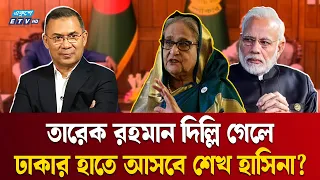 তারেক রহমানের দিল্লি সফরের শর্তে কি শেখ হাসিনাকে ফেরাচ্ছে ভারত?  Hasina | Tarique Rahman  | ETV