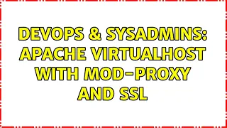DevOps SysAdmins Apache VirtualHost with mod-proxy and SSL 7 Solutions