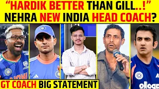 “HARDIK BETTER THAN GILL!” NEHRA NEW INDIA HEAD COACH? GT COACH BIG STATEMENT #hardikpandya