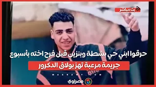 حرقوا ابني حي بشطة وبنزين قبل فرح اخته بأسبوع    جريمة مرعبة تهز بولاق الدكرور دندنها