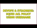 DevOps SysAdmins squid acl policy using username 2 Solutions