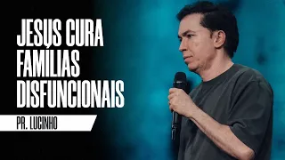 Jesus cura famílias disfuncionais | Pr. Lucinho Barreto