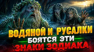 Водяной и Русалки бояться эти Знаки зодиака.