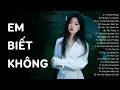 Lagu Người Ta Sống Với Em Thế Nào, Sao Hương Sắc Em Phai Tàn - Em Biết Không | Nhạc Buồn Thất Tình 2024
