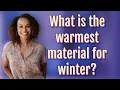 What is the warmest material for winter