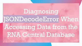 Diagnosing JSONDecodeError When Accessing Data from the RNA Central Database