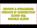DevOps SysAdmins Private IP connection Cloud SQL Google Cloud