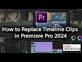 How to Replace Timeline Clips and Keep Effects in Premiere Pro 2024