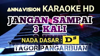 Download JANGAN SAMPAI 3 KALI - TAGOR PANGARIBUAN II KARAOKE HD II Nada Dasar D# MP3