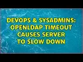 DevOps SysAdmins openldap timeout causes server to slow down 2 Solutions