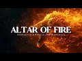 Altar of Fire : Prophetic Worship Music | Intercession Prayer Instrumental