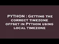 PYTHON Getting the correct timezone offset in Python using local timezone