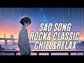 Lagu Sad Rock \u0026 Classic Songs | Lonely songs, easy listening for those with broken hearts