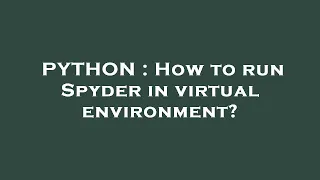 PYTHON How to run Spyder in virtual environment