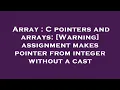 Array C pointers and arrays Warning assignment makes pointer from integer without a cast