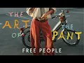 Pants imagined for the everyday The Art of the Pant Free People