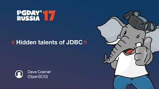 PG Day 17 Russia Hidden talents of JDBC Dave Cramer OpenSCG